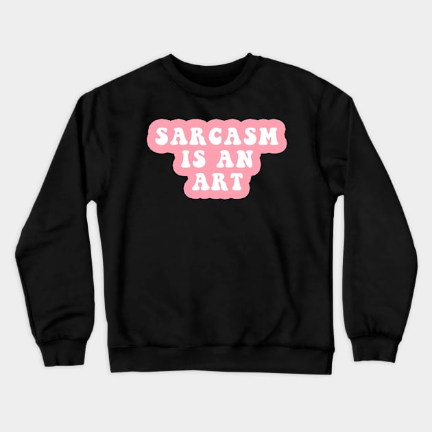 Sarcasm Is An Art Crewneck Sweatshirt by CityNoir